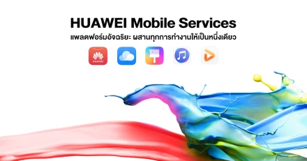 Huawei Mobile Services แพลตฟอร์มอัจฉริยะจาก หัวเว่ย ผสานทุกการทำงานให้เป็นหนึ่งเดียว