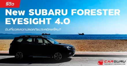รีวิว New SUBARU FORESTER EYESIGHT 4.0 ขับเที่ยวสะดวกปลอดภัยประหยัดแค่ไหน?