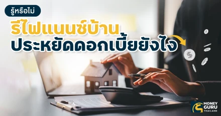 รู้หรือไม่! รีไฟแนนซ์บ้าน ประหยัดดอกเบี้ยยังไง