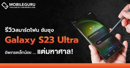 รีวิว Samsung Galaxy S23 Ultra "อัพเกรดเพียงเล็กน้อย แต่มากมายมหาศาล"