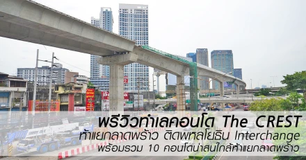 พรีวิวทำเล "The CREST ห้าแยกลาดพร้าว" ติดพหลโยธิน Interchange พร้อมรวม 10 คอนโดน่าสนใกล้ห้าแยก-ลาดพร้าว