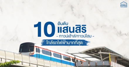 10 อันดับ ทาวน์เฮ้าส์/ทาวน์โฮม "แสนสิริ" ใกล้รถไฟฟ้ามากที่สุด