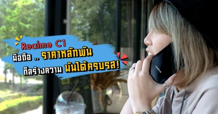 Realme C1 กับโจทย์ "มือถือราคาหลักพัน ก็สามารถสร้างความมันได้แบบครบรส!"