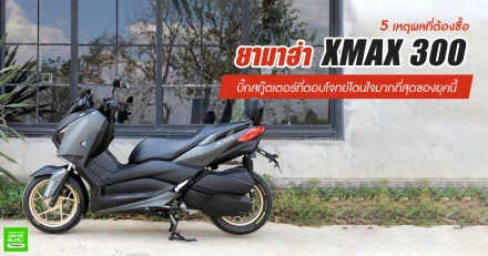 5 เหตุผลที่ต้องซื้อ ยามาฮ่า XMAX 300 บิ๊กสกู๊ตเตอร์ที่ตอบโจทย์โดนใจมากที่สุดของยุคนี้