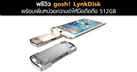 พรีวิว gosh! LynkDisk อุปกรณ์พกพาสุดไฮเทค พร้อมเพิ่มหน่วยความจำให้มือถือถึง 512GB