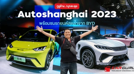 กูรูช้าง..บุกตะลุย Autoshanghai 2023 ​ พร้อมชมรถยนต์สุดล้ำจาก BYD​