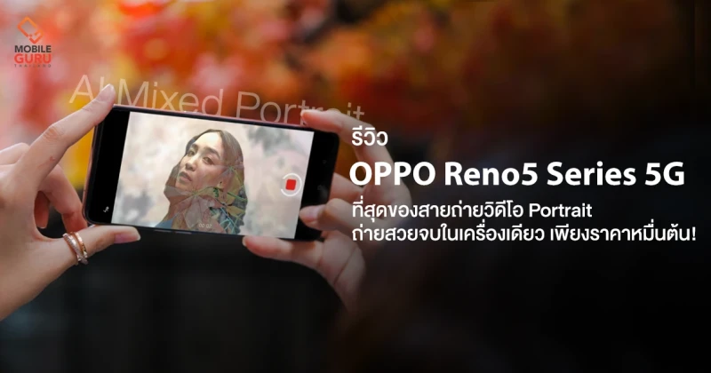 รีวิว OPPO Reno5 Series 5G ที่สุดของสายถ่ายวิดีโอ Portrait ถ่ายสวยจบในเครื่องเดียว เพียงราคาหมื่นต้น!