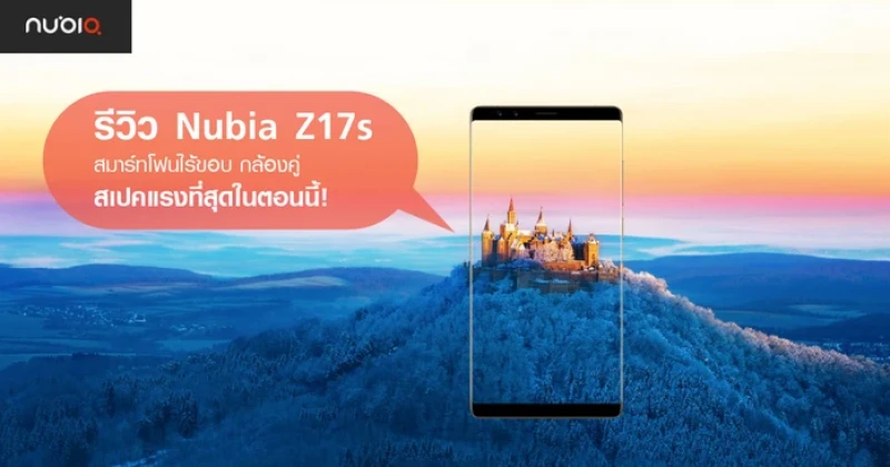 รีวิว Nubia Z17s สมาร์ทโฟนไร้ขอบ กล้องคู่หน้า-หลัง พร้อม RAM 8GB สเปคแรงที่สุดในตอนนี้!