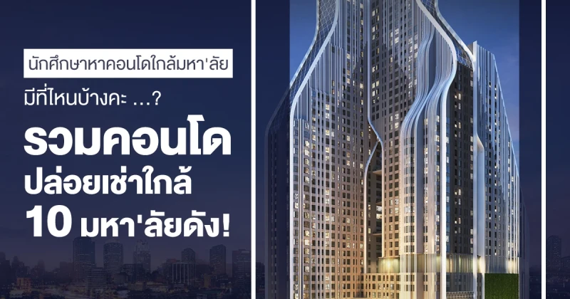 นักศึกษาหา "คอนโดใกล้มหา'ลัย" มีที่ไหนบ้างคะ ...? รวมคอนโดปล่อยเช่าใกล้ 10 มหา'ลัยดัง!