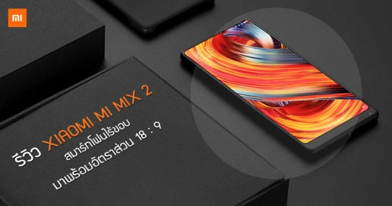 รีวิว XIAOMI MI MIX 2 สมาร์ทโฟนไร้ขอบ มาพร้อมอัตราส่วน 18:9