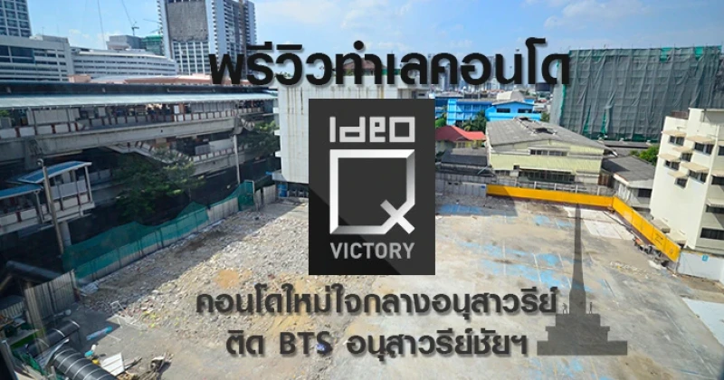 พรีวิวทำเลคอนโด "Ideo Q Victory" คอนโดใหม่ใจกลางอนุสาวรีย์ ติด BTS อนุสาวรีย์ชัยฯ