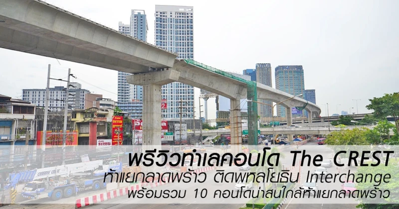 พรีวิวทำเล "The CREST ห้าแยกลาดพร้าว" ติดพหลโยธิน Interchange พร้อมรวม 10 คอนโดน่าสนใกล้ห้าแยก-ลาดพร้าว