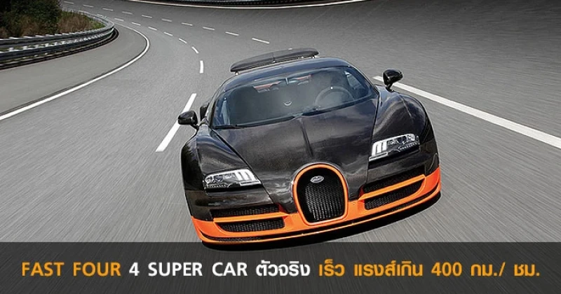 FAST FOUR "4 SUPER CAR" ตัวจริง เร็ว แรงส์เกิน 400 กม./ ชม.