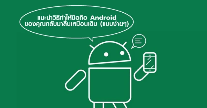 แนะนำวิธีทำให้มือถือ Android ของคุณกลับมาลื่นเหมือนเดิม แบบง่ายๆ