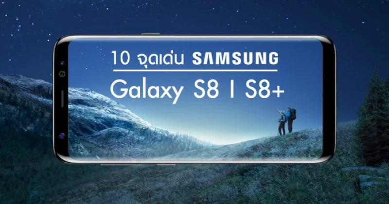 10 จุดเด่น Samsung Galaxy S8 และ Galaxy S8+ สมาร์ทโฟนระดับสูง หน้าจอไร้ขอบ