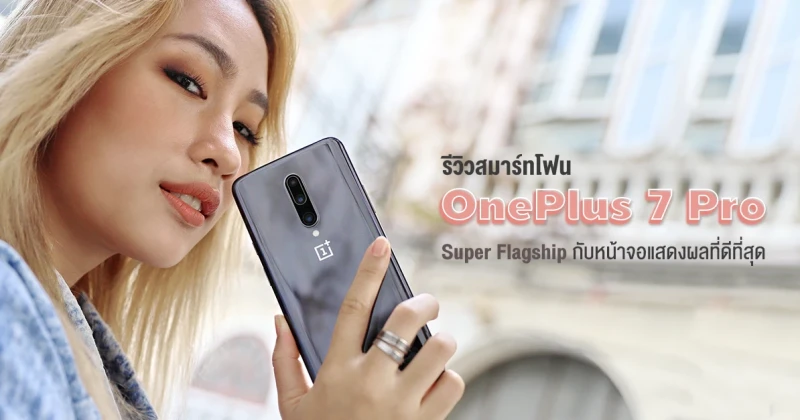 รีวิว OnePlus 7 Pro สุดยอดสมาร์ทโฟน Super Flagship กับหน้าจอแสดงผลที่ดีที่สุด Fluid AMOLED