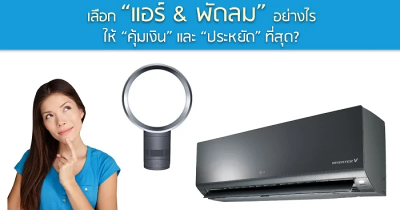 เลือก "แอร์ & พัดลม" อย่างไร ให้ "คุ้มเงิน" และ "ประหยัด" ที่สุด?