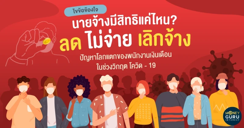 ไขข้อข้องใจ นายจ้างมีสิทธิแค่ไหน? ลด ไม่จ่าย เลิกจ้าง ปัญหาโลกแตกของพนักงานเงินเดือน ในช่วงวิกฤต โควิด - 19