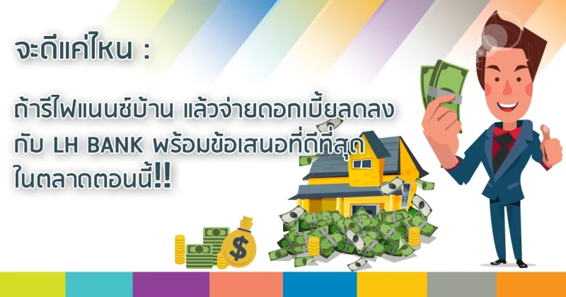 จะดีแค่ไหน : ถ้ารีไฟแนนซ์บ้าน แล้วจ่ายดอกเบี้ยลดลง LH Bank พร้อมข้อเสนอที่ดีที่สุดในตลาดตอนนี้!!