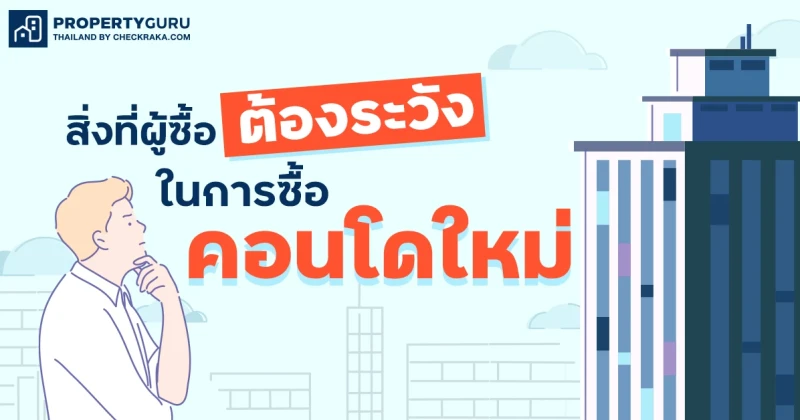 สิ่งที่ผู้ซื้อต้องระวังในการซื้อคอนโดใหม่