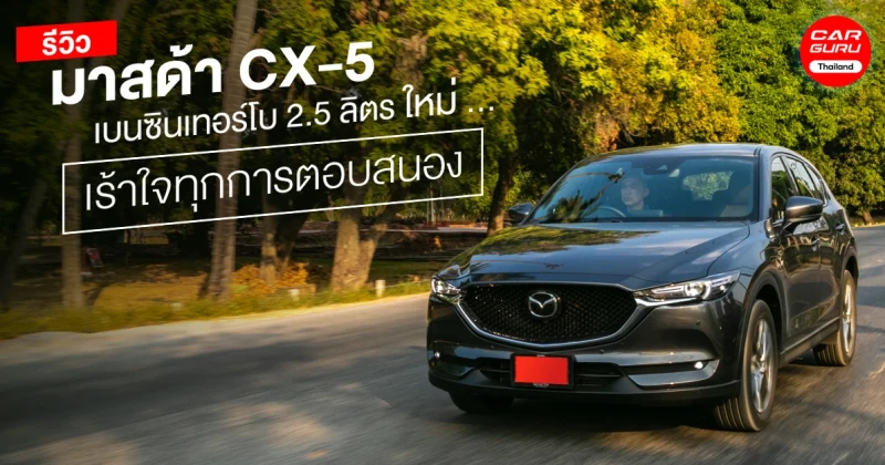 รีวิว Mazda CX-5 เบนซินเทอร์โบ 2.5 ลิตร ใหม่ รถยนต์เอสยูวีระดับพรีเมียม เร้าใจทุกการตอบสนอง