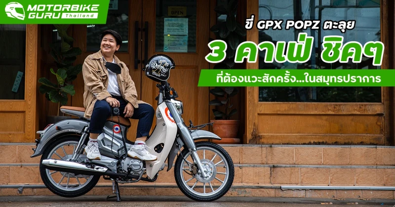 ขี่ New GPX POPZ 110 ตะลุย "3 คาเฟ่ ชิคๆ ที่ต้องแวะสักครั้ง...ในสมุทรปราการ"