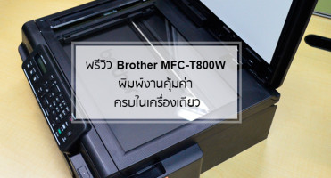 พรีวิว Brother MFC-T800W พิมพ์งานคุ้มค่า ครบในเครื่องเดียว