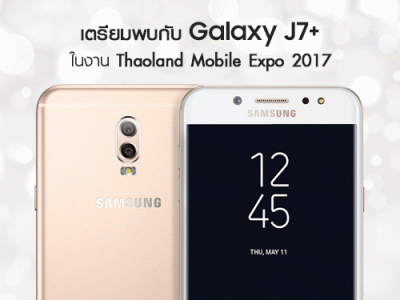 Samsung Galaxy J7+ สมาร์ทโฟนกล้องคู่จาก J Series มาแน่ในงาน Thailand Mobile EXPO 2017 วันที่ 28 ก.ย. - 1 ต.ค. 2560