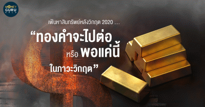 เฟ้นหาสินทรัพย์หลังวิกฤต 2020 ... "ทองคำจะไปต่อหรือพอแค่นี้ในภาวะวิกฤต"