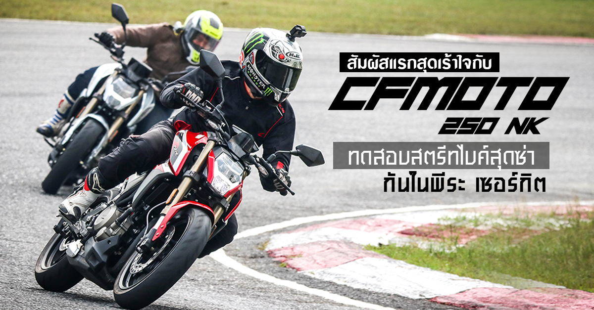 รีวิว CFMOTO 250 NK สัมผัสแรกสุดเร้าใจกับการทดสอบสตรีทไบค์สุดซ่า ในพีระ เซอร์กิต (Test Ride Review)