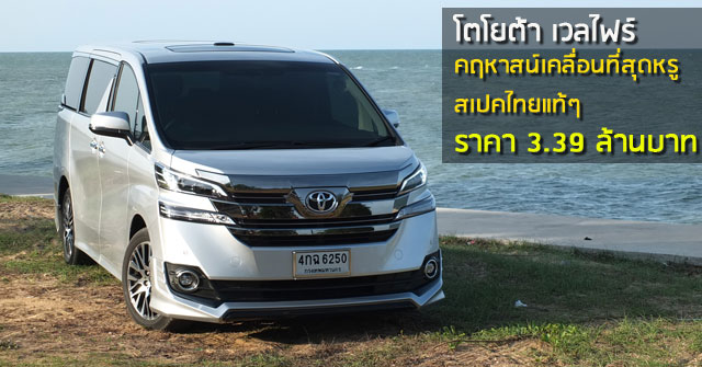 รีวิว Toyota Vellfire &lt;br/&gt;คฤหาสน์เคลื่อนที่สุดหรู สเปคไทยแท้ๆ