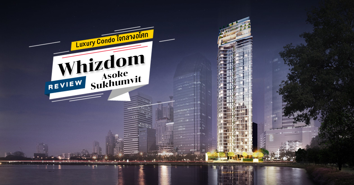 รีวิว-เยี่ยมชม วิสซ์ดอม อโศก-สุขุมวิท (Whizdom Asoke-Sukhumvit) Luxury Condo ใจกลาง CBD อโศก