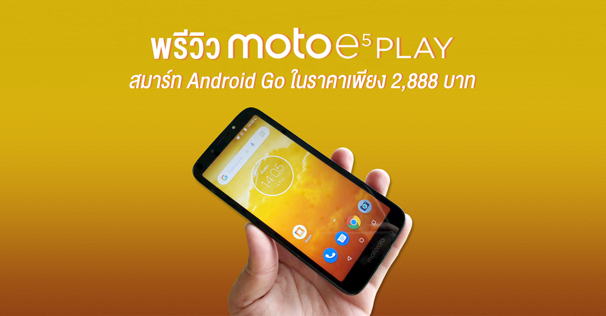 พรีวิว Moto e5 Play สมาร์ทโฟนระบบปฏิบัติการ Android Go รุ่นแรกจากโมโตโรล่า ในราคาเพียง 2,888 บาท