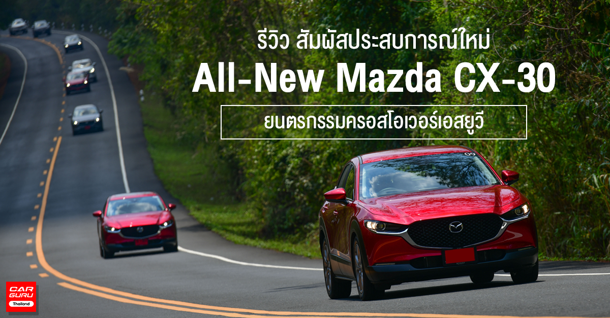 รีวิว All-New Mazda CX-30 สัมผัสประสบการณ์ใหม่ กับยนตรกรรมครอสโอเวอร์เอสยูวี